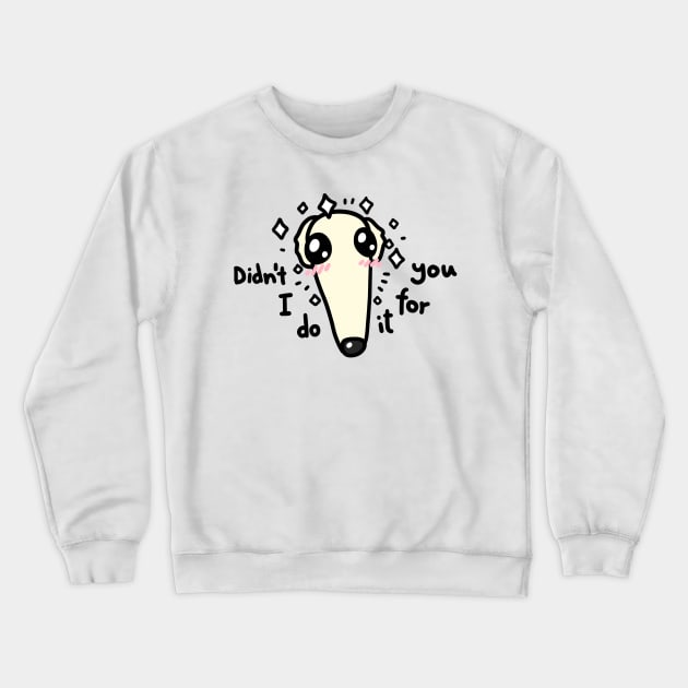 Didn't I do it for you Borzoi dog meme Crewneck Sweatshirt by Nikamii